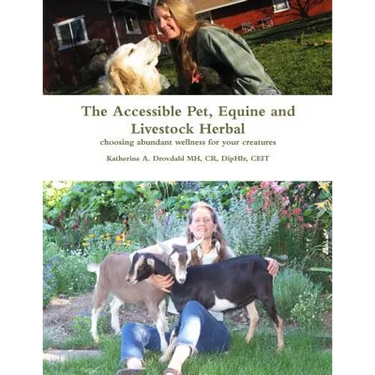 The Accessible Pet, Equine and Livestock Herbal: Choosing Abundant Wellness for Your Creatures