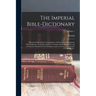 The Imperial Bible-dictionary: Historical, Biographical, Geographical, and Doctrinal; Including the Natural History, Antiquities, Manners, Customs an