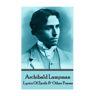 Archibald Lampman - Lyrics Of Earth & Other Poems