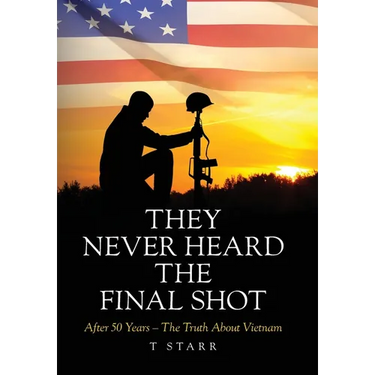 They Never Heard the Final Shot: After 50 Years - The Truth About Vietnam