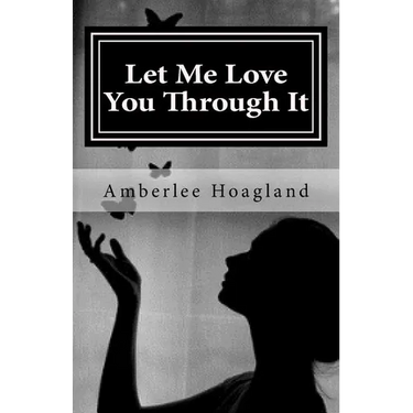 Let Me Love You Through It: The Inspiring True Stories of Victims, Becoming Survivors of Domestic Violence