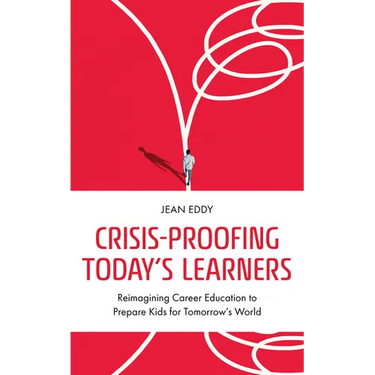 Crisis-Proofing Today's Learners: Reimagining Career Education to Prepare Kids for Tomorrow's World