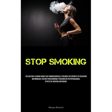 Stop Smoking: The Solitary Literary Work That Comprehensively Explores The Entirety Of Cessation Methodology, Rather Than Narrowly Focusing On The Phy