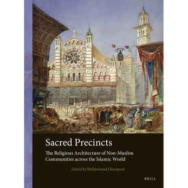 Sacred Precincts: The Religious Architecture of Non-Muslim Communities Across the Islamic World