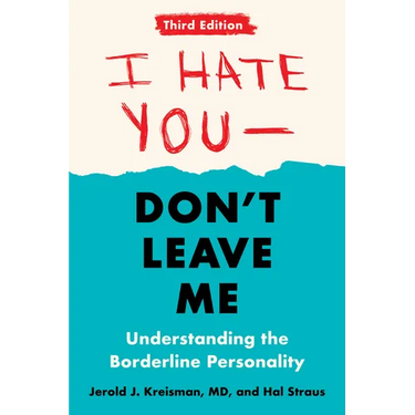 I Hate You--Don't Leave Me: Third Edition: Understanding the Borderline Personality