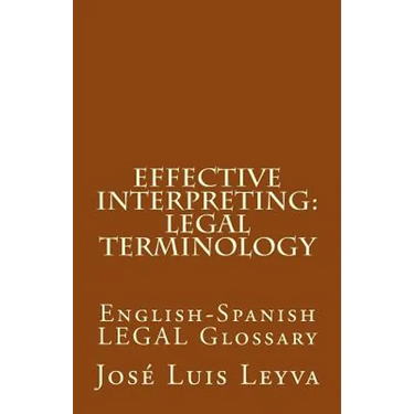 Effective Interpreting: Legal Terminology: English-Spanish LEGAL Glossary