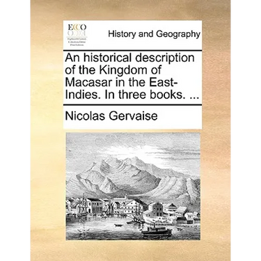 An historical description of the Kingdom of Macasar in the East-Indies. In three books. ...