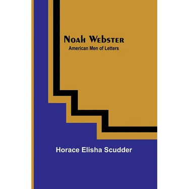 Noah Webster; American Men of Letters