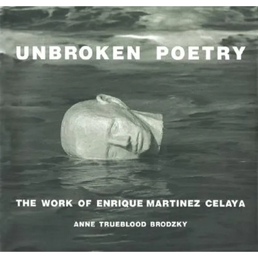 Unbroken Poetry: The Work of Enrique Martínez Celaya