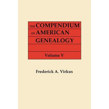 Compendium of American Genealogy: First Families of America. a Genealogical Encyclopedia of the United States. in Seven Volumes. Volume V (1933)