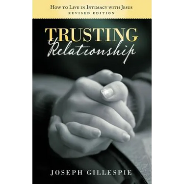 Trusting Relationship: How to Live in Intimacy with Jesus, Revised Edition