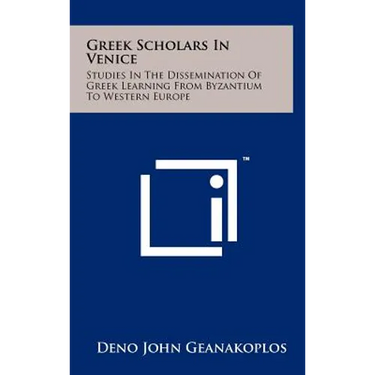 Greek Scholars In Venice: Studies In The Dissemination Of Greek Learning From Byzantium To Western Europe
