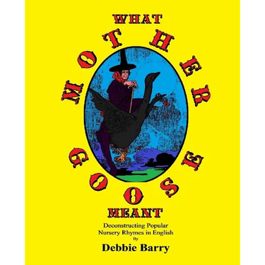 What Mother Goose Meant: Deconstructing Popular Nursery Rhymes in English