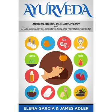 Ayurveda: Ayurvedic Essential Oils & Aromatherapy for Amazing Relaxation, Beautiful Skin & Tremendous Healing!