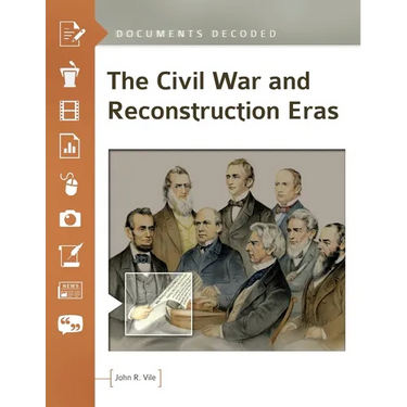 The Civil War and Reconstruction Eras: Documents Decoded