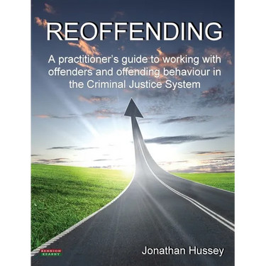 Reoffending: A Practitioner's Guide to Working with Offenders and Offending Behaviour in the Criminal Justice System