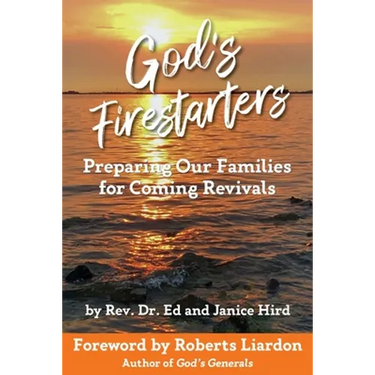 God's Firestarters: Preparing Our Families for Coming Revivals
