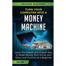 Turn Your Computer Into a Money Machine: Learn the Fastest and Easiest Way to Make Money From Home and Grow Your Income as a Beginner Volume 1