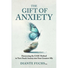 The Gift of Anxiety: Harnessing the EASE Method to Turn Stuck Anxiety into Your Greatest Ally