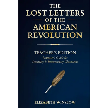 The Lost Letters of the American Revolution: Instructor & Student Curriculum Companion: : Uncovered, Unfiltered, Unforgettable