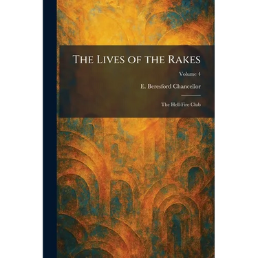 The Lives of the Rakes: The Hell-Fire Club