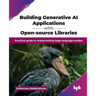 Building Generative AI Applications with Open-source Libraries: Practical guide to implementing large language models (English Edition)