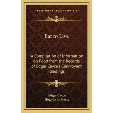 Eat to Live: A Compilation of Information on Food from the Records of Edgar Cayce's Clairvoyant Readings