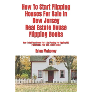 How To Start Flipping Houses For Sale In New Jersey Real Estate House Flipping Books: How To Sell Your House Fast & Get Funding For Flipping REO Prope