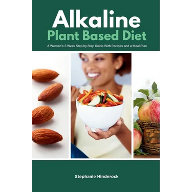 Alkaline Plant Based Diet: A Women's 3-Week Step-by-Step With Recipes and a Meal Plan