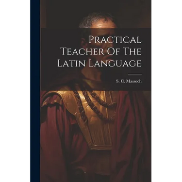Practical Teacher Of The Latin Language