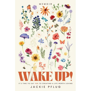 Wake Up!: It's Time to Say Yes to Creating a Life Worth Loving