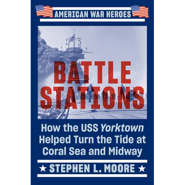 Battle Stations: How the USS Yorktown Helped Turn the Tide at Coral Sea and Midway