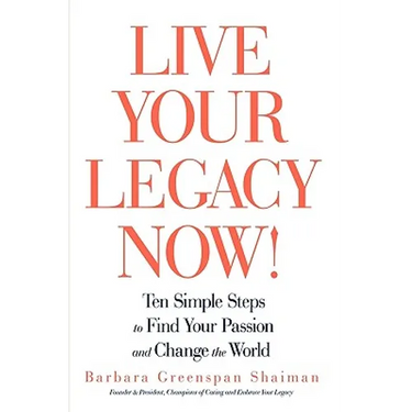 Live Your Legacy Now!: Ten Simple Steps to Find Your Passion and Change the World