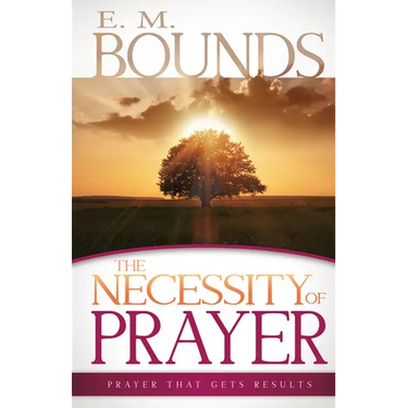 The Necessity of Prayer: Prayer That Gets Results