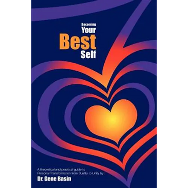 Becoming Your Best Self: A theoretical and practical guide to Personal Transformation from Duality to Unity
