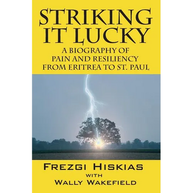 Striking it Lucky: A Biography Of Pain And Resilience From Eritrea To St. Paul
