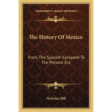 The History Of Mexico: From The Spanish Conquest To The Present Era