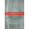 Reverberations: The Philosophy, Aesthetics and Politics of Noise