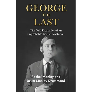 George The Last: The Odd Escapades of an Improbable British Aristocrat