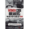 Women Code Breakers: True Stories of Female Code Breakers Whose Top-Secret Work Helped Win World War II