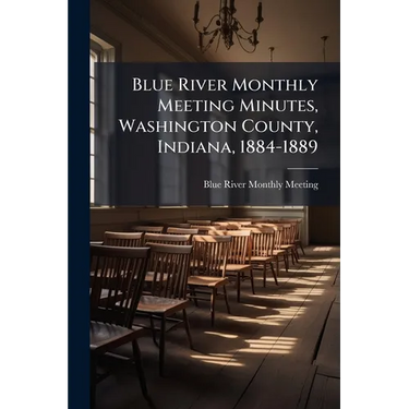 Blue River Monthly Meeting Minutes, Washington County, Indiana, 1884-1889