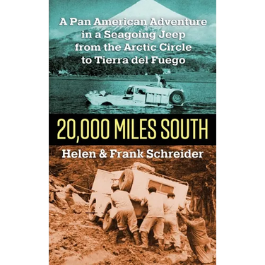 20,000 Miles South: A Pan American Adventure in a Seagoing Jeep from the Arctic Circle to Tierra del Fuego