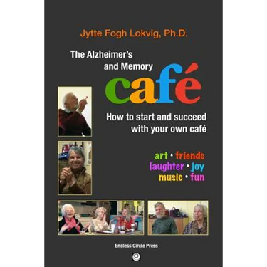 The Alzheimer's and Memory Café: How to Start and Succeed with Your Own Café