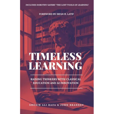 Timeless Learning: Raising Thinkers with Classical Education and AI Innovation: Includes: Dorothy Sayers' Lost Tools of Learning