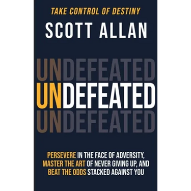 Undefeated: Persevere in the Face of Adversity, Master the Art of Never Giving Up, and Always Beat the Odds Stacked Against You
