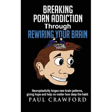 Breaking Porn Addiction Through Rewiring Your Brain: Neuroplasticity forges new brain patterns, giving hope and help no matter how deep the habit