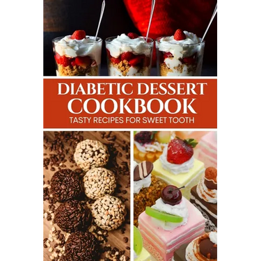 Diabetic Dessert Cookbook: Tasty Recipes for Sweet Tooth