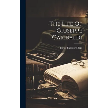 The Life Of Giuseppe Garibaldi