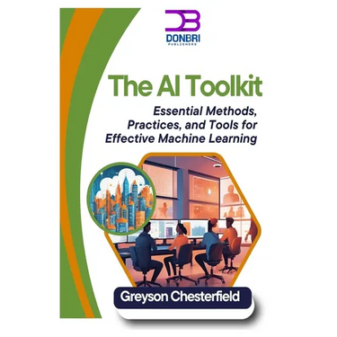 The AI Toolkit: Essential Methods, Practices, and Tools for Effective Machine Learning