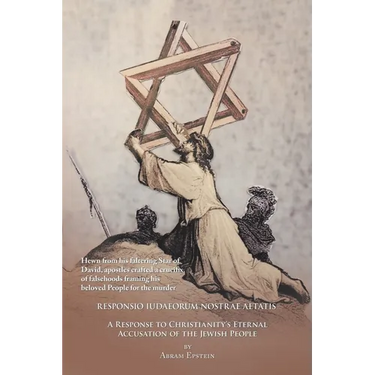 The Case Against the Gospels' False Accusation of the Jews - Responsio Iudaeorum Nostrae Aetatis: A Response to Christianity's Eternal Accusation of t